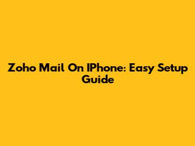 Zoho Mail On IPhone: Easy Setup Guide