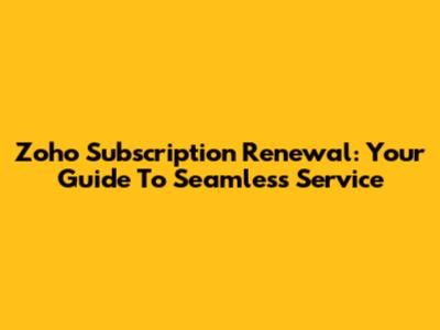 Zoho Subscription Renewal: Your Guide To Seamless Service