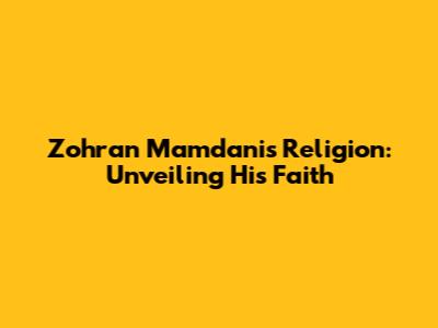 Zohran Mamdani's Religion: Unveiling His Faith