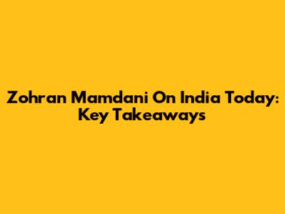 Zohran Mamdani On India Today: Key Takeaways