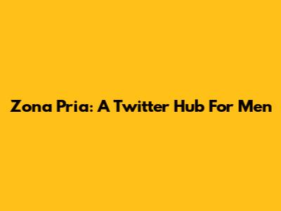 Zona Pria: A Twitter Hub For Men