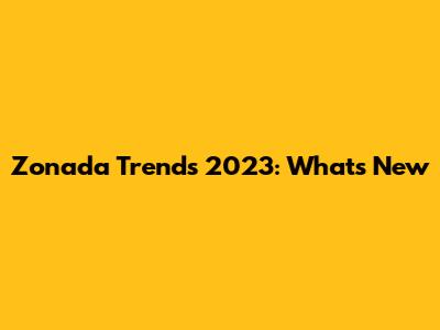 Zonada Trends 2023: What's New