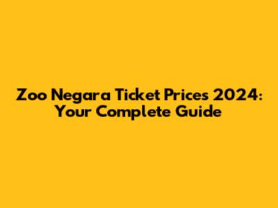 Zoo Negara Ticket Prices 2024: Your Complete Guide