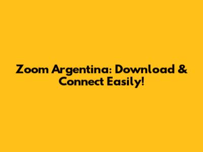 Zoom Argentina: Download & Connect Easily!
