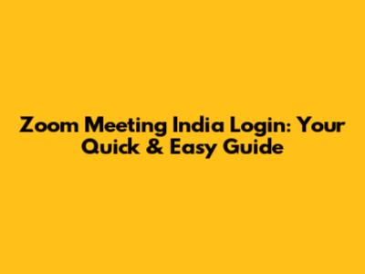 Zoom Meeting India Login: Your Quick & Easy Guide
