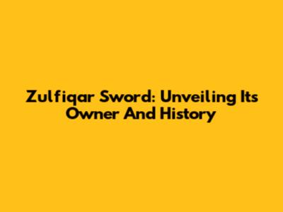 Zulfiqar Sword: Unveiling Its Owner And History