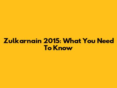 Zulkarnain 2015: What You Need To Know