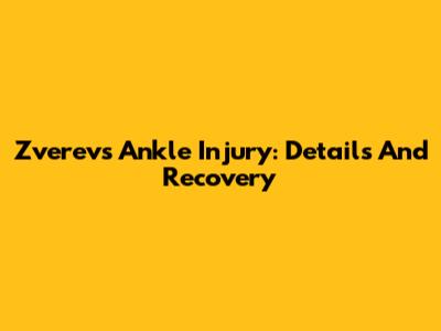Zverev's Ankle Injury: Details And Recovery