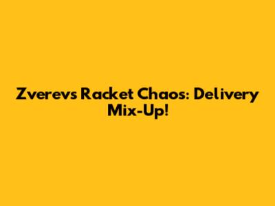 Zverev's Racket Chaos: Delivery Mix-Up!